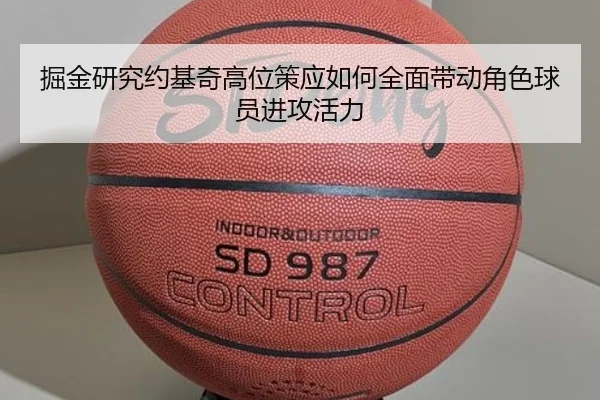 掘金研究约基奇高位策应如何全面带动角色球员进攻活力